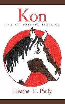 Kon: The Bay Painted Stallion by Pauly, Heather E.