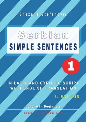 Serbian Simple Sentences 1: In Latin and Cyrillic Script With English Translation, Level A1 - Beginners, 2. Edition by Stefanovic, Snezana