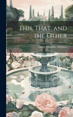 This, That, and the Other by Moulton, Louise Chandler