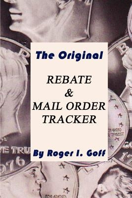 The Original Rebate & Mail Order Tracker by Goff, Roger I.