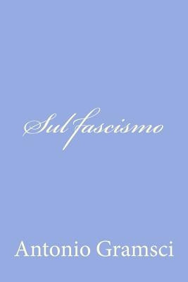 Sul fascismo by Gramsci, Antonio