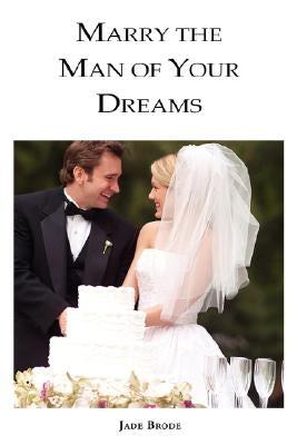 Marry the Man of Your Dreams by Brode, Jade