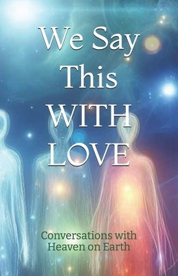 We Say This WITH LOVE by Earth, Conversations With Heaven on