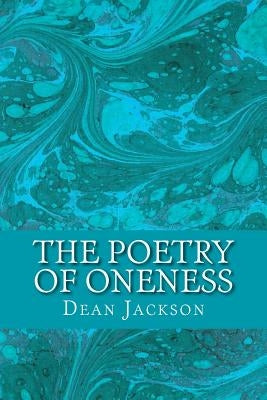 The Poetry of Oneness: Illuminating Awareness of the True Self by Jackson, Dean