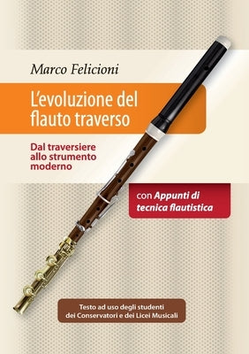 L'evoluzione del flauto traverso - Dal traversiere allo strumento moderno by Felicioni, Marco