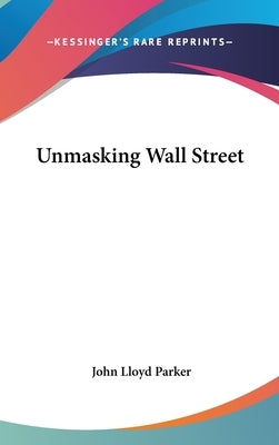 Unmasking Wall Street by Parker, John Lloyd