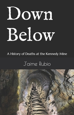 Down Below: A History of Deaths at the Kennedy Mine by Rubio, J'Aime