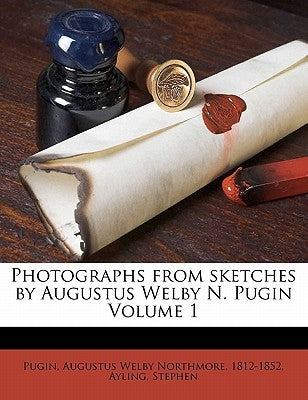 Photographs from Sketches by Augustus Welby N. Pugin Volume 1 by Pugin, Augustus Welby Northmore 1812-18