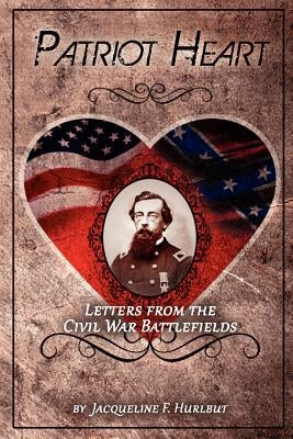 Patriot Heart: Letters from the Civil War Battlefields by Dillard, Mike