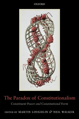 The Paradox of Constitutionalism: Constituent Power and Constitutional Form by Loughlin, Martin