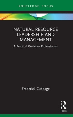 Natural Resource Leadership and Management: A Practical Guide for Professionals by Cubbage, Frederick
