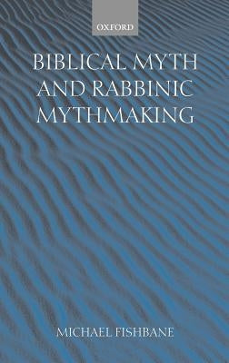 Biblical Myth and Rabbinic Mythmaking by Fishbane, Michael