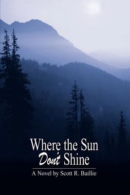 Where the Sun Don't Shine by Baillie, Scott R.