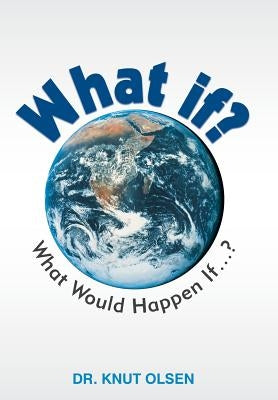 What If?: What Would Happen If ...? by Olsen, Knut
