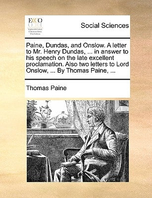 Paine, Dundas, and Onslow. a Letter to Mr. Henry Dundas, ... in Answer to His Speech on the Late Excellent Proclamation. Also Two Letters to Lord Onsl by Paine, Thomas