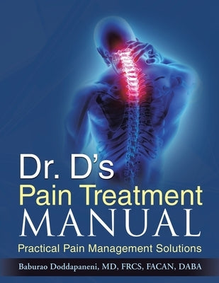 Dr. D's Pain Treatment Manual: Practical Pain Management Solutions (REVISED NEW EDITION 2024) by Doddapaneni, Baburao