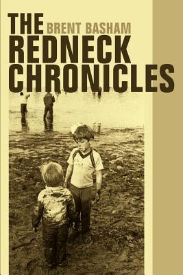 The Redneck Chronicles by Basham, Brent