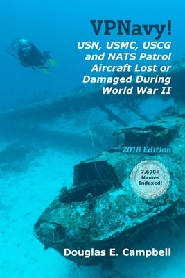 VPNavy! USN, USMC, USCG and NATS Patrol Aircraft Lost or Damaged During World War II by Campbell, Douglas E.
