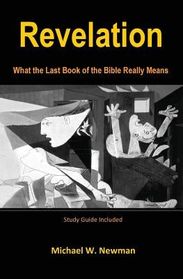 Revelation: What the Last Book of the Bible Really Means by Newman, Michael W.