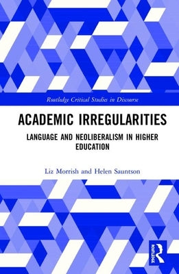 Academic Irregularities: Language and Neoliberalism in Higher Education by Morrish, Liz