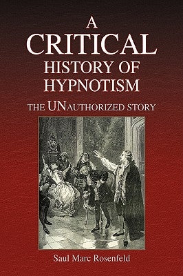 A CRITICAL History of Hypnotism by Rosenfeld, Saul Marc