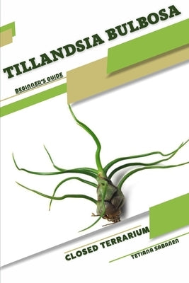 Tillandsia bulbosa: Closed terrarium, Beginner's Guide by Sabanen, Tetiana