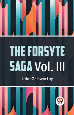 The Forsyte Saga Vol. lll by Galsworthy, John