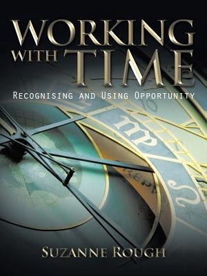 Working with Time: Recognising and Using Opportunity by Rough, Suzanne
