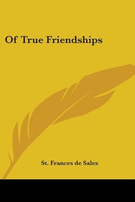 Of True Friendships by De Sales, St Frances