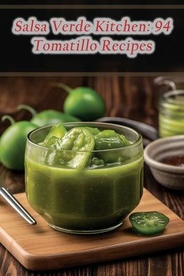 Salsa Verde Kitchen: 94 Tomatillo Recipes by Sugi, Zesty Zest, III