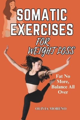 Somatic Exercises for Weight Loss: Somatic Workouts for Everyday Wellness & Stress Relief by Moreno, Olivia