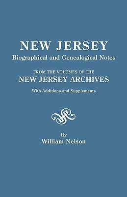 New Jersey Biographical and Genealogical Notes. from the Volumes of the New Jersey Archives. with Additions and Supplements by Nelson, William