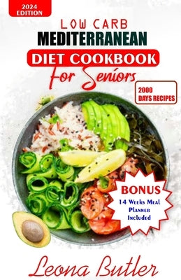 Low Carb Mediterranean Diet Cookbook For Seniors: Quick and Easy Sugar Free, High Protein Recipes For Weight Loss And Healthier Lifestyle by Butler, Leona