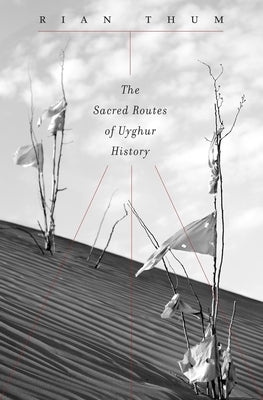 The Sacred Routes of Uyghur History by Thum, Rian