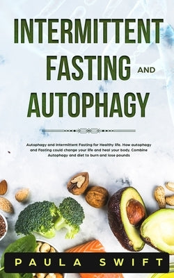 Intermittent Fasting and Autophagy: Autophagy and Intermittent Fasting for Healthy life. How Fasting and Autophagy could change your life and heal you by Swift, Paula