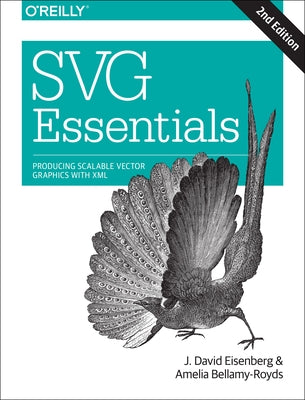 SVG Essentials: Producing Scalable Vector Graphics with XML by Eisenberg, J. David