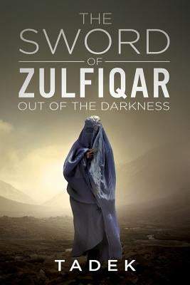 The Sword Of Zulfiqar: Out Of The Darkness by Tadek