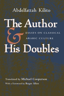The Author and His Doubles: Essays on Classical Arabic Culture by Kilito, Abdelfattah