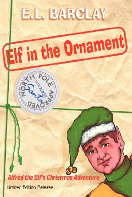 Elf in the Ornament: Alfred the Elf's Christmas Adventure by Barclay, E. L.