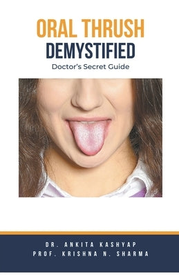 Oral Thrush Demystified: Doctor's Secret Guide by Kashyap, Ankita
