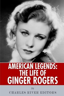 American Legends: The Life of Ginger Rogers by Charles River