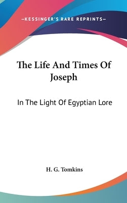 The Life And Times Of Joseph: In The Light Of Egyptian Lore by Tomkins, H. G.