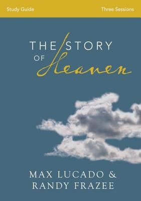 The Story of Heaven Study Guide: Exploring the Hope and Promise of Eternity by Lucado, Max