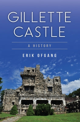 Gillette Castle: A History by Ofgang, Erik
