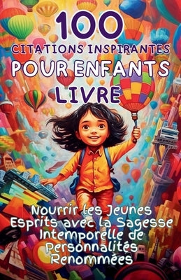 100 Citations Inspirantes pour Enfants Livre: Nourrir les Jeunes Esprits avec la Sagesse Intemporelle de Personnalités Renommées by Publishing, Apri Capri