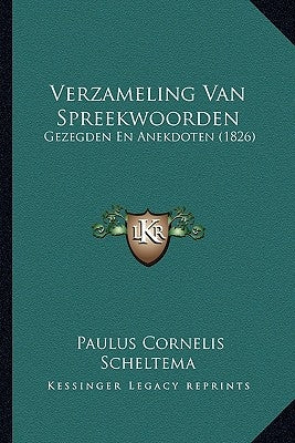 Verzameling Van Spreekwoorden: Gezegden En Anekdoten (1826) by Scheltema, Paulus Cornelis