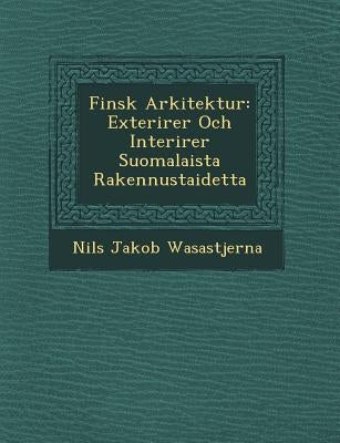 Finsk Arkitektur: Exteri Rer Och Interi Rer Suomalaista Rakennustaidetta by Wasastjerna, Nils Jakob