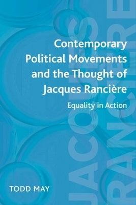 Contemporary Political Movements and the Thought of Jacques Rancière: Equality in Action by May, Todd
