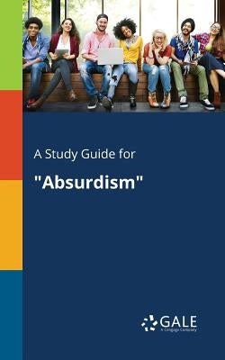 A Study Guide for "Absurdism" by Gale, Cengage Learning