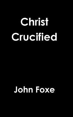 Christ Crucified by Foxe, John
